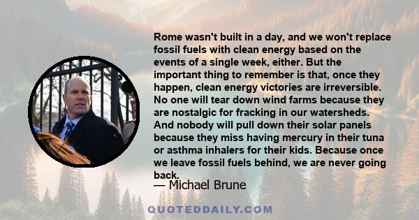 Rome wasn't built in a day, and we won't replace fossil fuels with clean energy based on the events of a single week, either. But the important thing to remember is that, once they happen, clean energy victories are