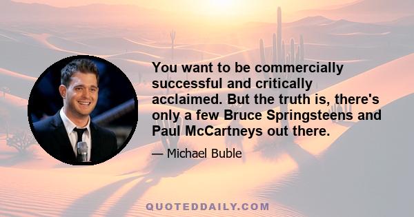 You want to be commercially successful and critically acclaimed. But the truth is, there's only a few Bruce Springsteens and Paul McCartneys out there.