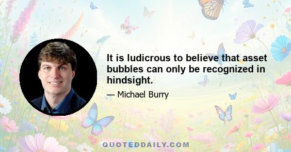 It is ludicrous to believe that asset bubbles can only be recognized in hindsight.