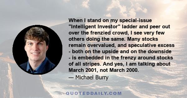 When I stand on my special-issue Intelligent Investor ladder and peer out over the frenzied crowd, I see very few others doing the same. Many stocks remain overvalued, and speculative excess - both on the upside and on