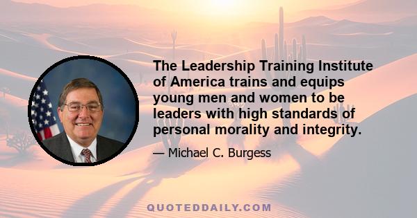 The Leadership Training Institute of America trains and equips young men and women to be leaders with high standards of personal morality and integrity.