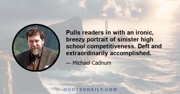 Pulls readers in with an ironic, breezy portrait of sinister high school competitiveness. Deft and extraordinarily accomplished.