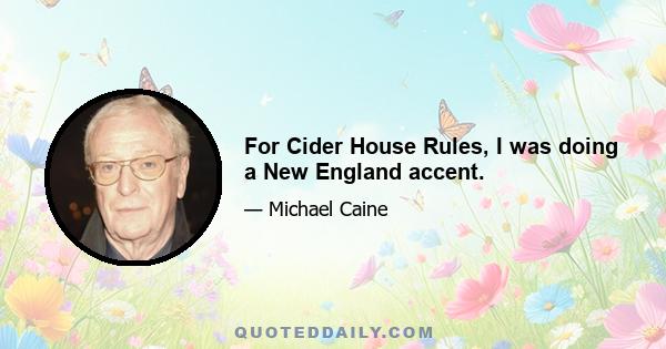 For Cider House Rules, I was doing a New England accent.