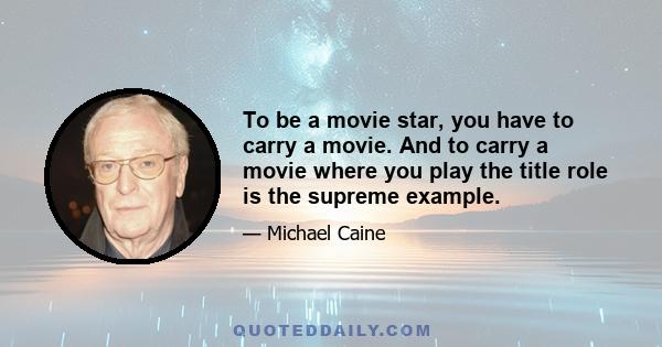 To be a movie star, you have to carry a movie. And to carry a movie where you play the title role is the supreme example.