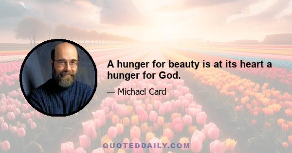 A hunger for beauty is at its heart a hunger for God.