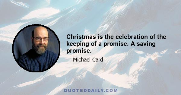 Christmas is the celebration of the keeping of a promise. A saving promise.