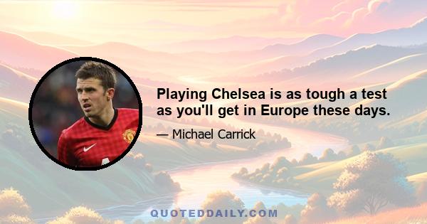 Playing Chelsea is as tough a test as you'll get in Europe these days.