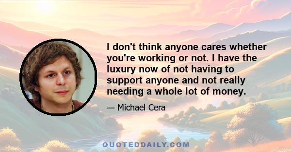 I don't think anyone cares whether you're working or not. I have the luxury now of not having to support anyone and not really needing a whole lot of money.