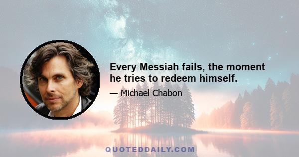 Every Messiah fails, the moment he tries to redeem himself.