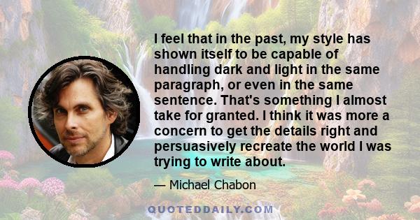 I feel that in the past, my style has shown itself to be capable of handling dark and light in the same paragraph, or even in the same sentence. That's something I almost take for granted. I think it was more a concern