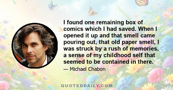 I found one remaining box of comics which I had saved. When I opened it up and that smell came pouring out, that old paper smell, I was struck by a rush of memories, a sense of my childhood self that seemed to be