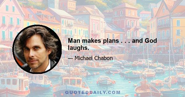 Man makes plans . . . and God laughs.