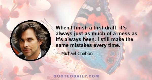 When I finish a first draft, it's always just as much of a mess as it's always been. I still make the same mistakes every time.