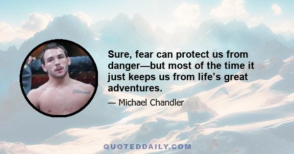 Sure, fear can protect us from danger—but most of the time it just keeps us from life’s great adventures.