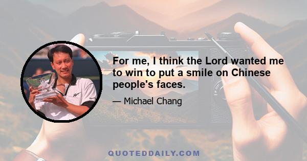 For me, I think the Lord wanted me to win to put a smile on Chinese people's faces.