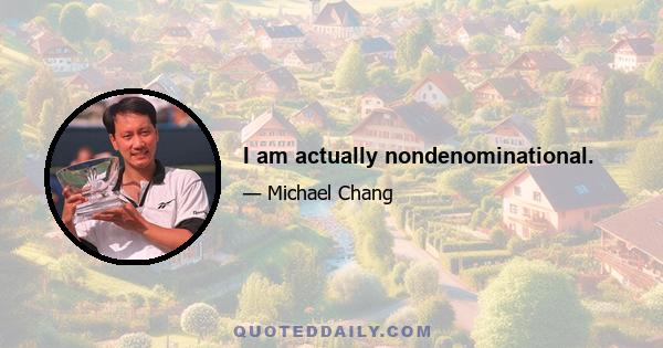 I am actually nondenominational.