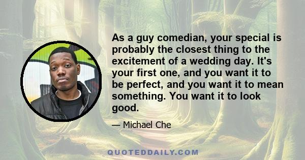 As a guy comedian, your special is probably the closest thing to the excitement of a wedding day. It's your first one, and you want it to be perfect, and you want it to mean something. You want it to look good.