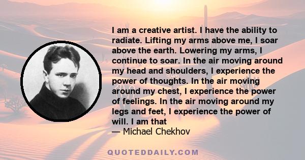 I am a creative artist. I have the ability to radiate. Lifting my arms above me, I soar above the earth. Lowering my arms, I continue to soar. In the air moving around my head and shoulders, I experience the power of