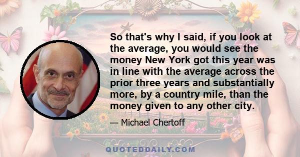 So that's why I said, if you look at the average, you would see the money New York got this year was in line with the average across the prior three years and substantially more, by a country mile, than the money given