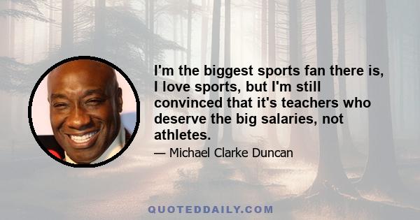 I'm the biggest sports fan there is, I love sports, but I'm still convinced that it's teachers who deserve the big salaries, not athletes.