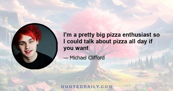 I'm a pretty big pizza enthusiast so I could talk about pizza all day if you want