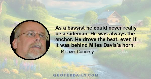 As a bassist he could never really be a sideman. He was always the anchor. He drove the beat. even if it was behind Miles Davis'a horn.