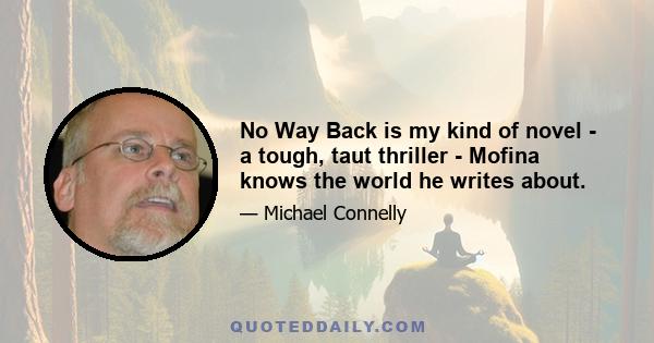 No Way Back is my kind of novel - a tough, taut thriller - Mofina knows the world he writes about.