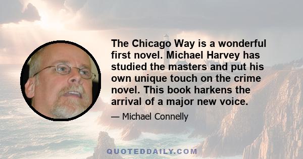 The Chicago Way is a wonderful first novel. Michael Harvey has studied the masters and put his own unique touch on the crime novel. This book harkens the arrival of a major new voice.