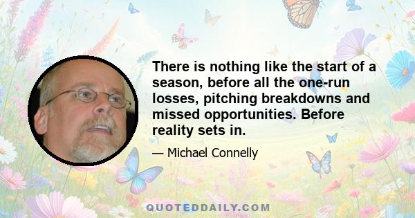 There is nothing like the start of a season, before all the one-run losses, pitching breakdowns and missed opportunities. Before reality sets in.