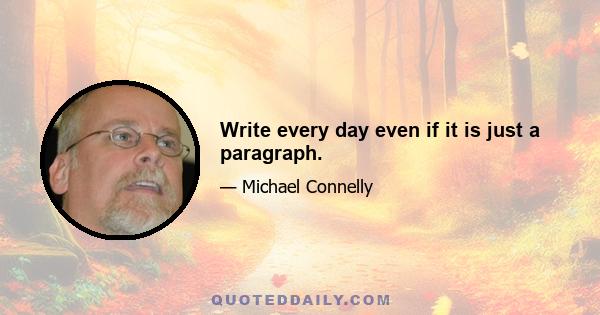 Write every day even if it is just a paragraph.