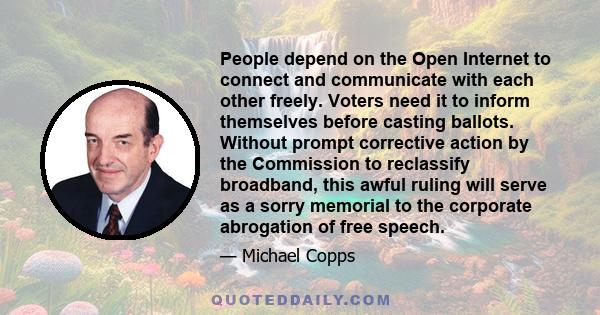 People depend on the Open Internet to connect and communicate with each other freely. Voters need it to inform themselves before casting ballots. Without prompt corrective action by the Commission to reclassify