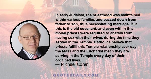 In early Judaism, the priesthood was maintained within various families and passed down from father to son, thus necessitating marriage. But this is the old covenant, and even within this model priests were required to