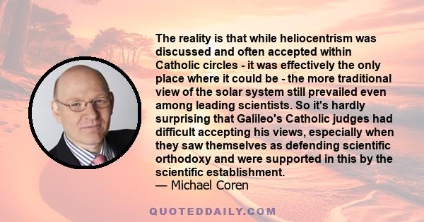 The reality is that while heliocentrism was discussed and often accepted within Catholic circles - it was effectively the only place where it could be - the more traditional view of the solar system still prevailed even 