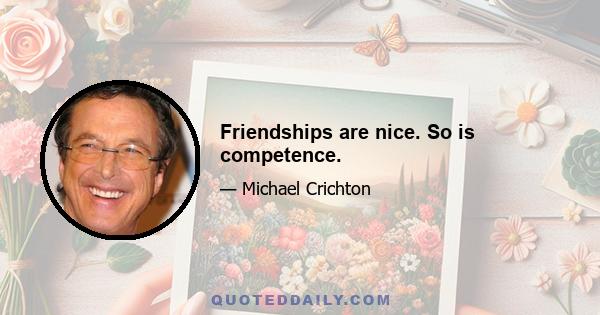 Friendships are nice. So is competence.