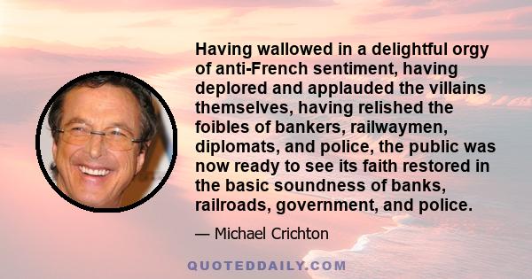 Having wallowed in a delightful orgy of anti-French sentiment, having deplored and applauded the villains themselves, having relished the foibles of bankers, railwaymen, diplomats, and police, the public was now ready