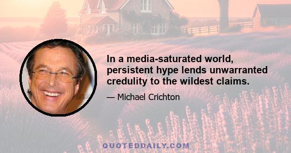 In a media-saturated world, persistent hype lends unwarranted credulity to the wildest claims.