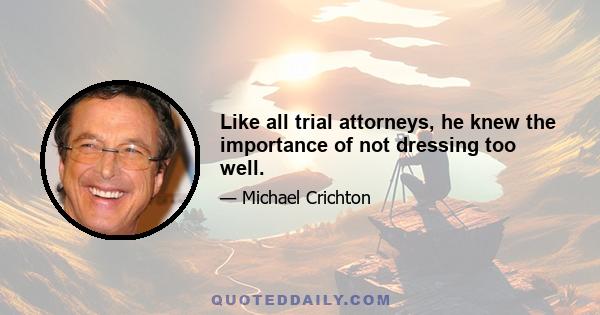 Like all trial attorneys, he knew the importance of not dressing too well.