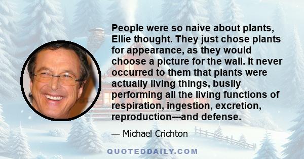 People were so naive about plants, Ellie thought. They just chose plants for appearance, as they would choose a picture for the wall. It never occurred to them that plants were actually living things, busily performing