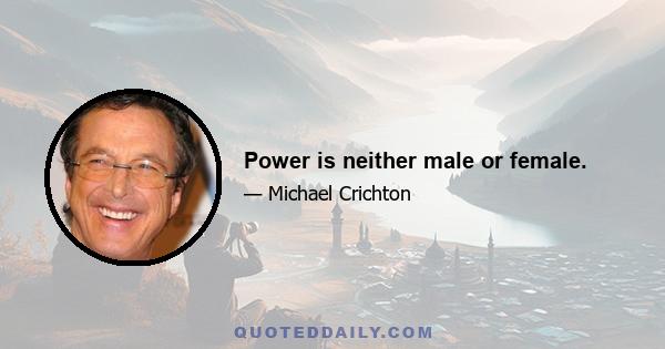 Power is neither male or female.