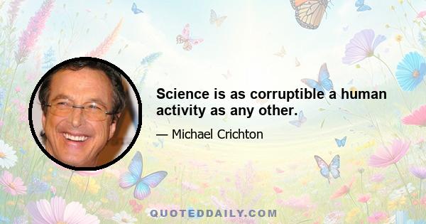 Science is as corruptible a human activity as any other.