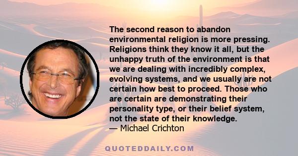 The second reason to abandon environmental religion is more pressing. Religions think they know it all, but the unhappy truth of the environment is that we are dealing with incredibly complex, evolving systems, and we