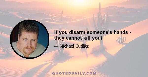 If you disarm someone's hands - they cannot kill you!