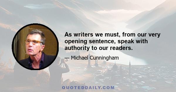 As writers we must, from our very opening sentence, speak with authority to our readers.