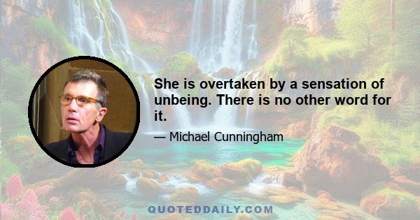 She is overtaken by a sensation of unbeing. There is no other word for it.