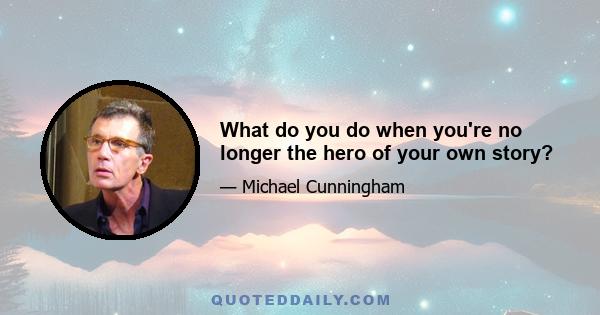 What do you do when you're no longer the hero of your own story?