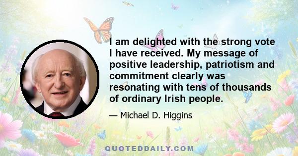 I am delighted with the strong vote I have received. My message of positive leadership, patriotism and commitment clearly was resonating with tens of thousands of ordinary Irish people.