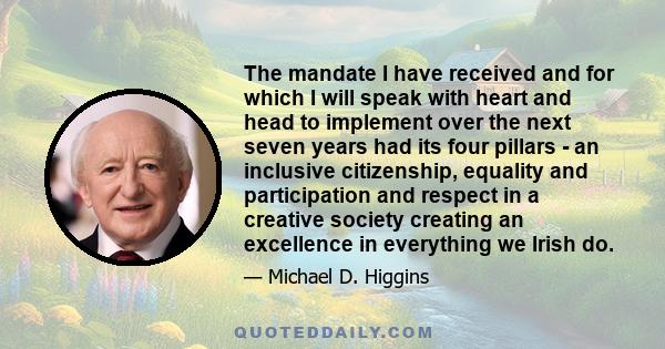 The mandate I have received and for which I will speak with heart and head to implement over the next seven years had its four pillars - an inclusive citizenship, equality and participation and respect in a creative