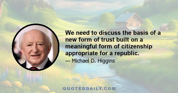 We need to discuss the basis of a new form of trust built on a meaningful form of citizenship appropriate for a republic.