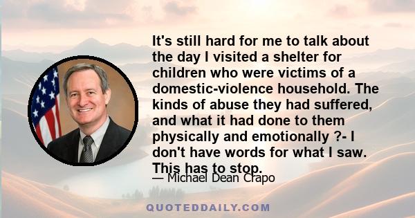 It's still hard for me to talk about the day I visited a shelter for children who were victims of a domestic-violence household. The kinds of abuse they had suffered, and what it had done to them physically and