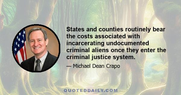 States and counties routinely bear the costs associated with incarcerating undocumented criminal aliens once they enter the criminal justice system.